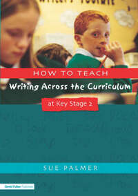 How to Teach Writing Across the Curriculum at Key Stage 2: Developing Creative Literacy (Writers' Workshop)