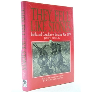They Fell Like Stones: Battles and Casualties of the Zulu War, 1879