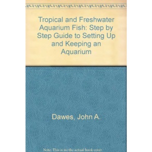Tropical and Freshwater Aquarium Fish: Step by Step Guide to Setting Up and Keeping an Aquarium