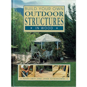 Build Your Own Outdoor Structures in Wood (Build Your Own S.)