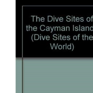 The Dive Sites of the Cayman Islands (Dive Sites of the World)