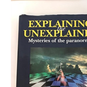 Explaining the Unexplained: Mysteries of the Paranormal