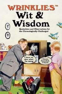 Wrinklies Wit & Wisdom: Humorous quotes about getting on a bit