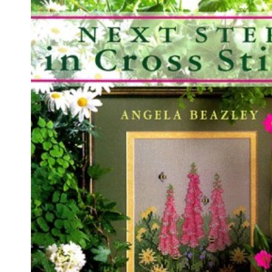 Next Steps in Cross Stitch (The Cross Stitch Collection)