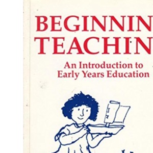 Beginning Teaching: An Introduction to Early Years Education
