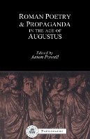 Roman Poetry and Propaganda in the Age of Augustus
