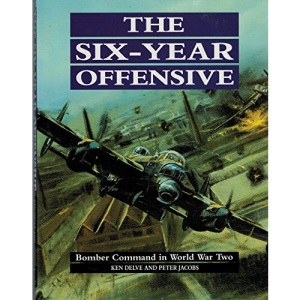 The Six Year Offensive: RAF Bomber Command, 1939-45