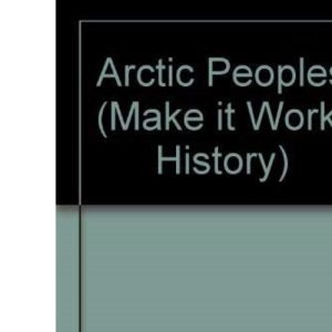 Arctic Peoples (Make it Work! History S.)