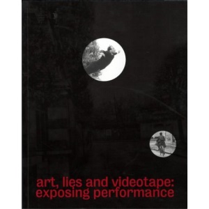 Art, Lies and Videotape: Exposing Performance