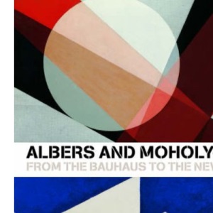 Albers and Moholy-Nagy: From the Bauhaus to the New World