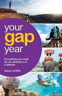 Your Gap Year: Everything You Need to Know to Make Your Year Out the Adventure of a Lifetime (Vacation Work) (Vacation Work S.)