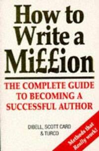 How to Write a Million: The Complete Guide to Becoming a Succesful Author