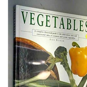 Vegetables: A Complete Illustrated Guide to the Cultivation, Uses and Nutritional Value of All Vegetables