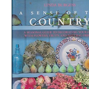 A Sense of the Country: Seasonal Guide to Decorating the Home with Flowers, Fruits and Natural Objects