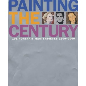 Painting the Century: 101 Portrait Masterpieces 1900-2000