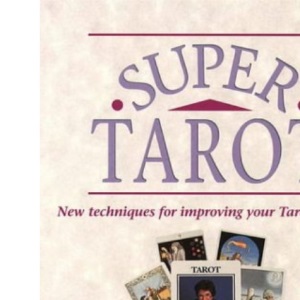 Super Tarot: New Techniques for Improving Your Tarot Reading