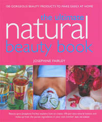 Ultimate Natural Beauty Book: 100 Gorgeous Beauty Products to Make Easily at Home
