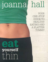 Eat Yourself Thin: Your One-stop Guide to Healthy Eating and a Flatter Tummy