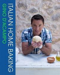 Italian Home Baking: 100 Irresistible Recipes for Bread, Biscuits, Cakes, Pizza, Pasta and Party Food (Gino D’Acampo)
