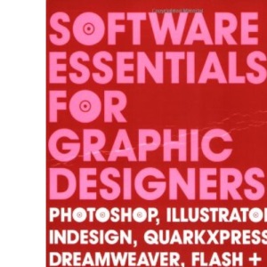 Software Essentials for Graphic Desig: Photoshop, Illustrator, InDesign, QuarkXPress, Dreamweaver, Flash and Acrobat