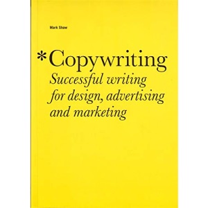 Copywriting: Successful Writing for Design, Advertising and Marketing