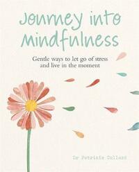 Mindfulness - A Journey Into: Gentle Ways to Let Go of Stress and Live in the Moment