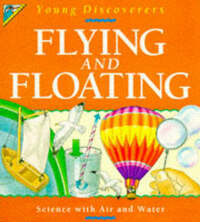 Flying and Floating: Science with Air and Water (Kingfisher Young Discoverers S.)