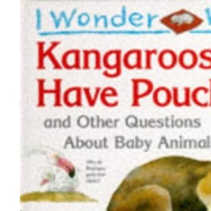 I Wonder Why Kangaroos Have Pouches and Other Questions About Baby Animals