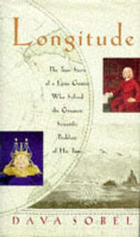 Longitude. The True Story Of A Lone Genius Who Solved The Greatest Scientific Problem Of His Time