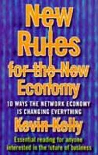New Rules for the New Economy : 10 Ways the Network Economy is Changing Everything