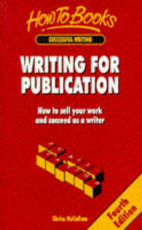 Writing for Publication: What to Write;How to Write it;Where and How to Sell it (How to Books : Successful Writing)