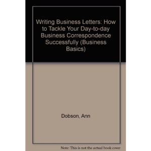 Writing Business Letters: How to Tackle Your Day-to-day Business Correspondence Successfully (Business Basics)
