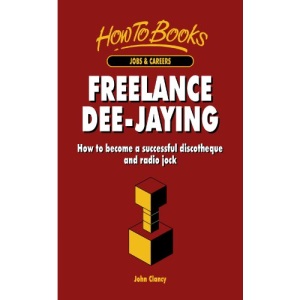 Freelance Dee-Jaying: How to become a successful discotheque and radio jock
