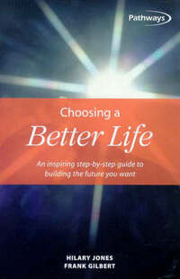 Choosing a Better Life: An inspiring step-by-step guide to building the future you want (Pathways, 4)