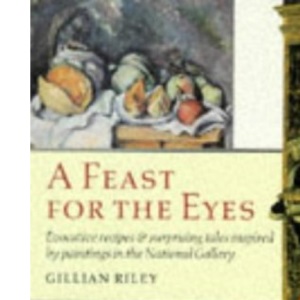 Feast for the Eyes: Evocative Recipes and Surprising Tales Inspired by Paintings in the National Gallery
