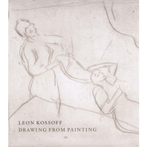 Leon Kossoff: Drawing from Painting (National Gallery Company) (National Gallery London)