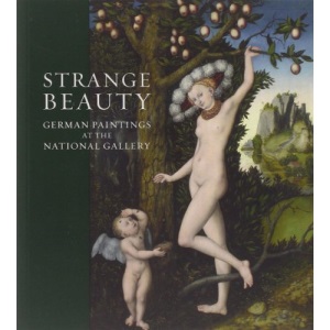 Strange Beauty: German Paintings at the National Gallery (National Gallery London)