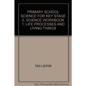 PRIMARY SCHOOL SCIENCE FOR KEY STAGE 2, SCIENCE WORKBOOK 1: LIFE PROCESSES AND LIVING THINGS