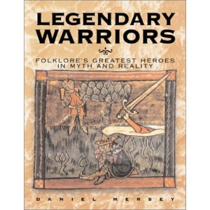 Legendary Warriors: Folklore's Greatest Heroes in Myth and Reality
