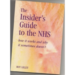 The Insider's Guide to the Nhs: How it Works and Why it Sometimes Doesn'T
