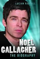 Noel Gallagher - the Biography