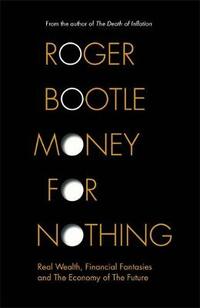 Money for Nothing: Real Wealth, Financial Fantasies and the Economy of the Future: Real Wealth, Fantasy Finance and the Economy of the Future