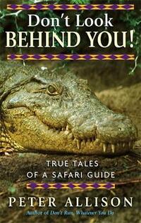 Don't Look Behind You: True Tales of a Safari Guide