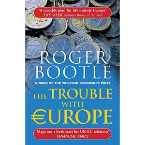 The Trouble with Europe: Why the EU Isnt Working - What could take its place - How BREXIT could change Europe: Why the EU isn't Working, How it Can be Reformed, How Brexit Could Change Europe