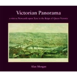 Victorian Panorama: A Visit to Newcastle Upon Tyne in the Reign of Queen Victoria