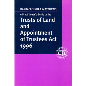A Practitioner's Guide to the Trusts of Land and Appointment of Trustees Act 1996