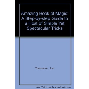 A Step-by-step Guide to a Host of Simple Yet Spectacular Tricks (Amazing Book of Magic)