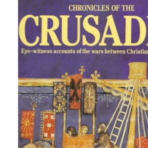 Chronicles of the Crusades: Eye-witness Accounts of the Wars Between Christianity and Islam