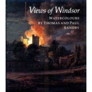Views of Windsor, Watercolours by Thomas and Paul Sandby: From the Collection of Her Majesty Queen Elizabeth II