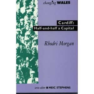 Changing Wales Series: Cardiff - Half-And-Half a Capital: Half-and-half a City
